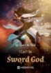 I Can’t Be Sword God - Official Chinese Webnovel Cover By Author 'Can't Be Pei'd'