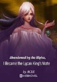 Abandoned By The Alpha, I Became The Lycan King’s Mate - Official Chinese Webnovel Cover By Author 'Acee'