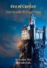 Era Of Castles: Starting With 99 Dragon Eggs - Official Chinese Webnovel Cover By Author 'Golden Disc'