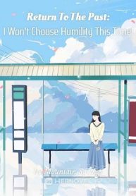 Return To The Past: I Won’t Choose Humility This Time! - Official Web Novel Cover By Author 'Mountain Springs'
