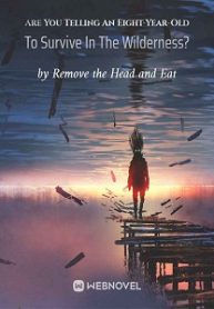 Are You Telling An Eight-year-old To Survive In The Wilderness? - Official Chinese Webnovel Cover By Author 'Remove The Head And Eat'
