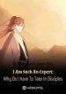 I Am Such An Expert; Why Do I Have To Take In Disciples - Official Chinese Webnovel Cover By Author 'Wood Easily Starts Fires'