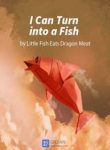 I Can Turn Into A Fish - Official Chinese Web Novel  Cover By Author 'Little Fish Eats Dragon Meat, 小鱼吃龙肉'