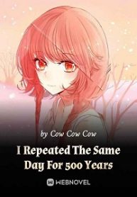 I Repeated The Same Day For 500 Years - Official Webnovel Cover By Author 'Cow Cow Cow'