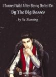 I Turned Wild After Being Doted On By The Big Bosses - Official Chinese Web Novel Cover By Author 'Su Xianning, 苏闲佞'