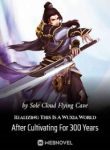 Realizing This Is A Wuxia World After Cultivating For 300 Years - Official Chinese Webnovel Cover By Author 'Sole Cloud Flying Cave'